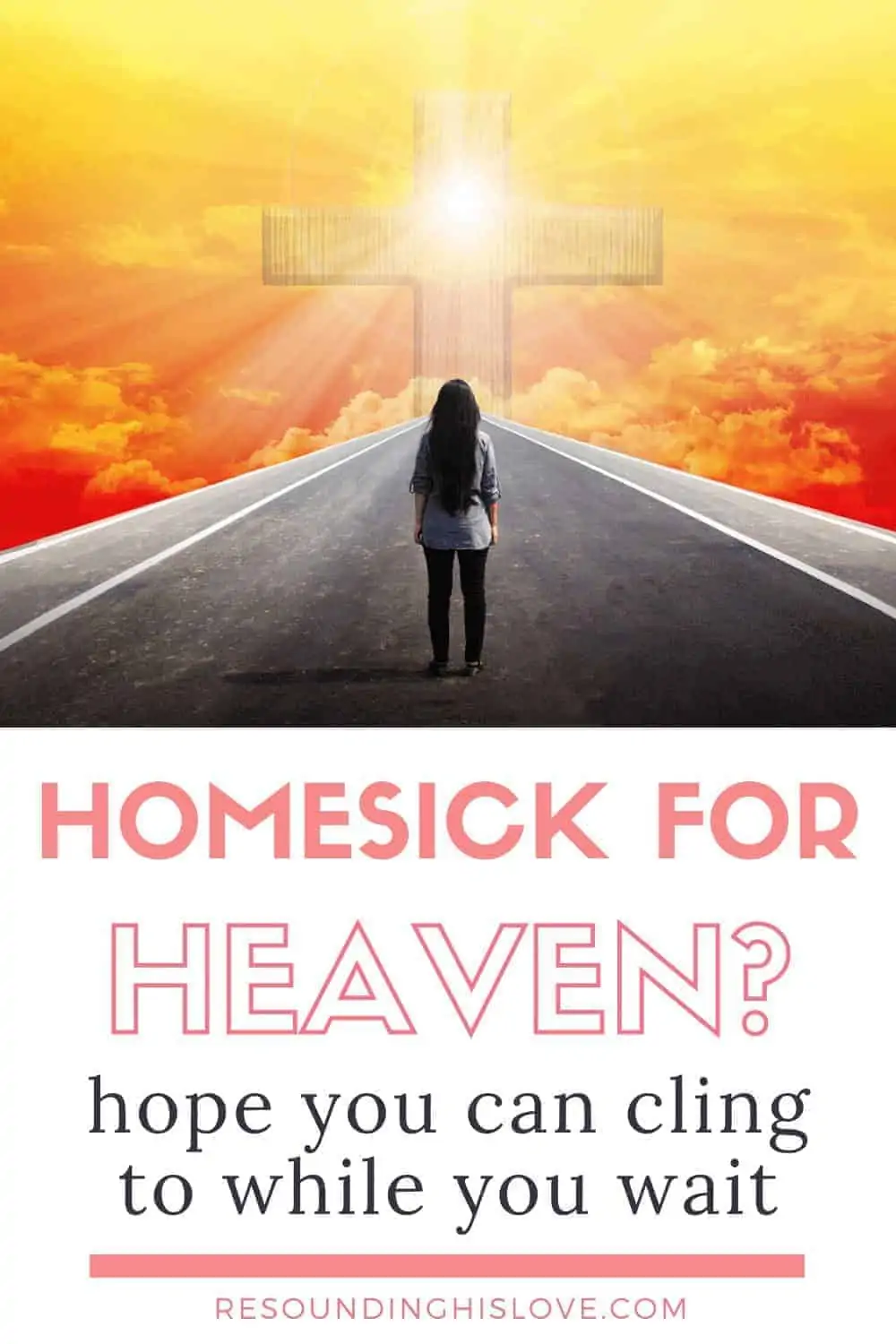 an image of a woman walking down a long road with the cross shining brightly as a beacon of hope with text reading Are You Homesick for Heaven_ The Hope We Can Cling To in 8 Verses