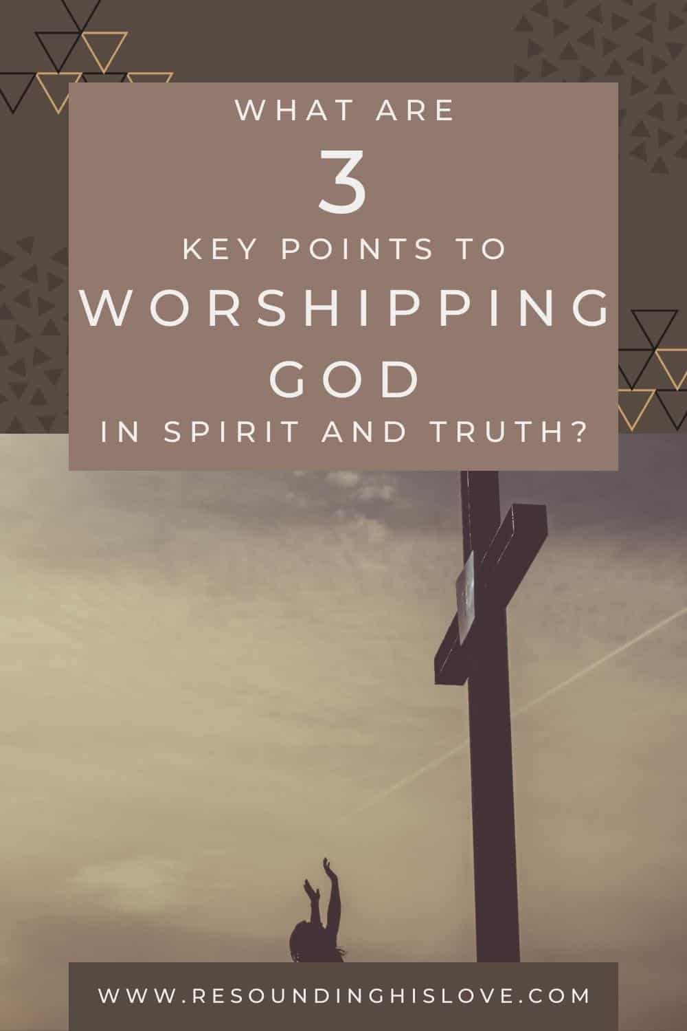 What Are 3 Key Points To Worship God In Spirit And Truth?