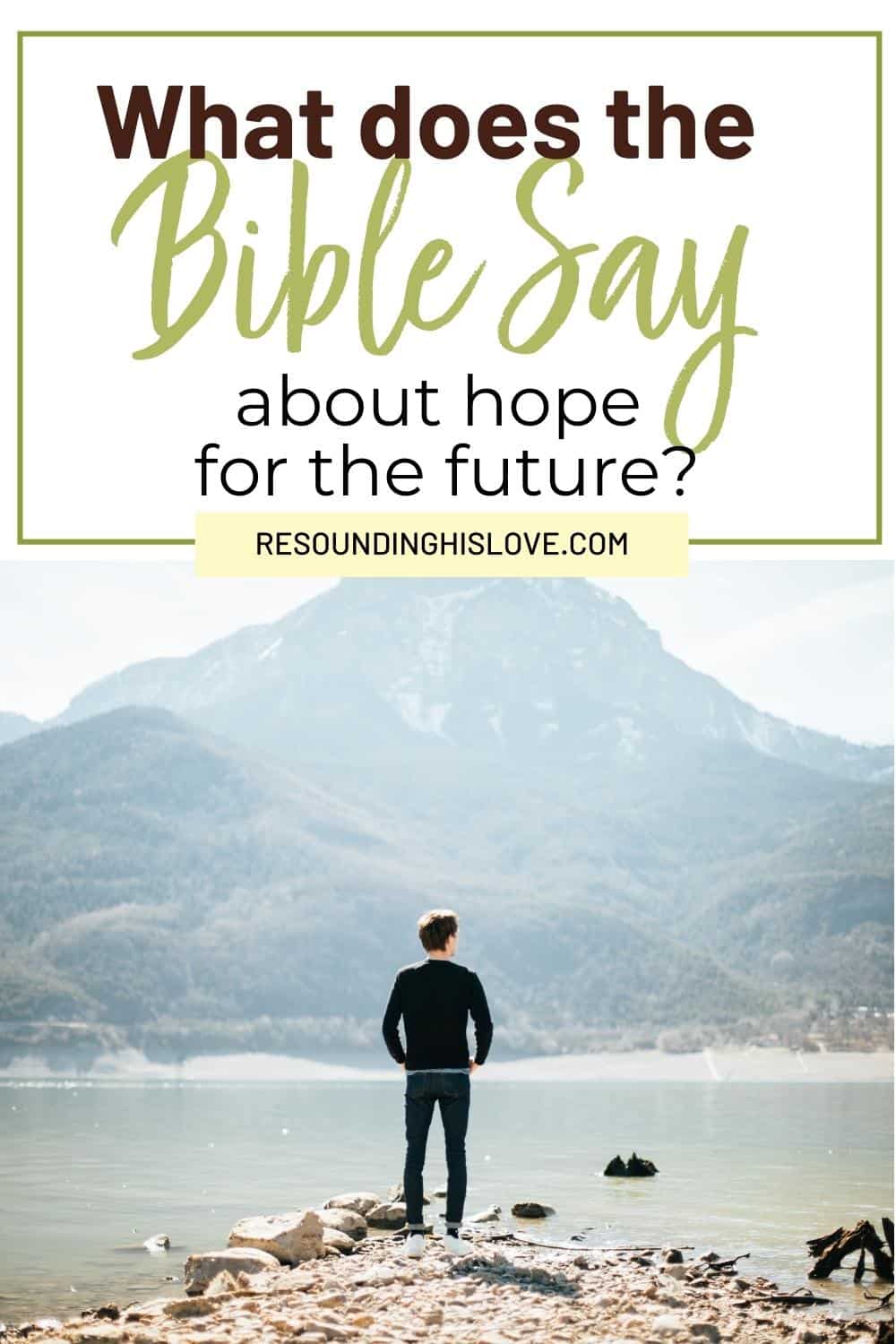 a man standing on rocks looking out over water facing a large mountain with the text  Hope for the Future What Does the Bible Say About Hope?