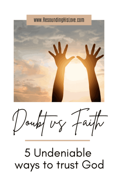 an image of a woman's hands stretching towards heaven in a golden sunset background with text Doubt vs Faith: 5 Undeniable Ways to Trust God