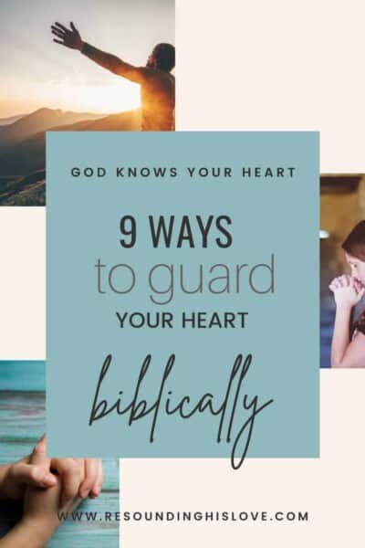 hands folded laying on a blue table, a man with arms raised sitting on a mountain, a young woman sitting in a field with hands crossed in prayer with text9 Ways to Guard Your Heart Biblically