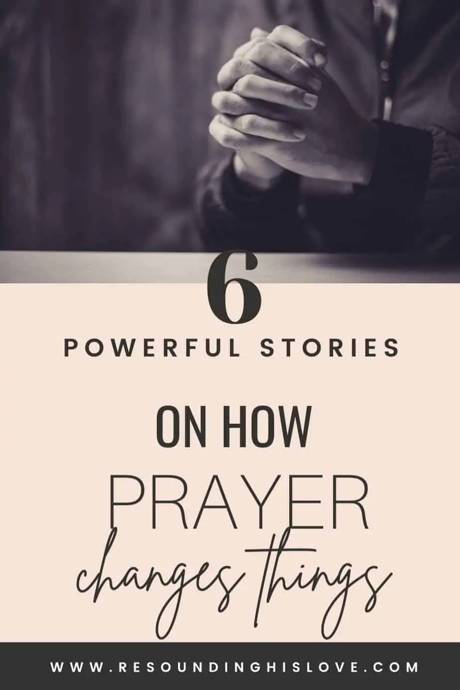a black and white photo of praying hands folded on a table with text Prayer Changes Things? Learn How through 6 Powerful Stories
