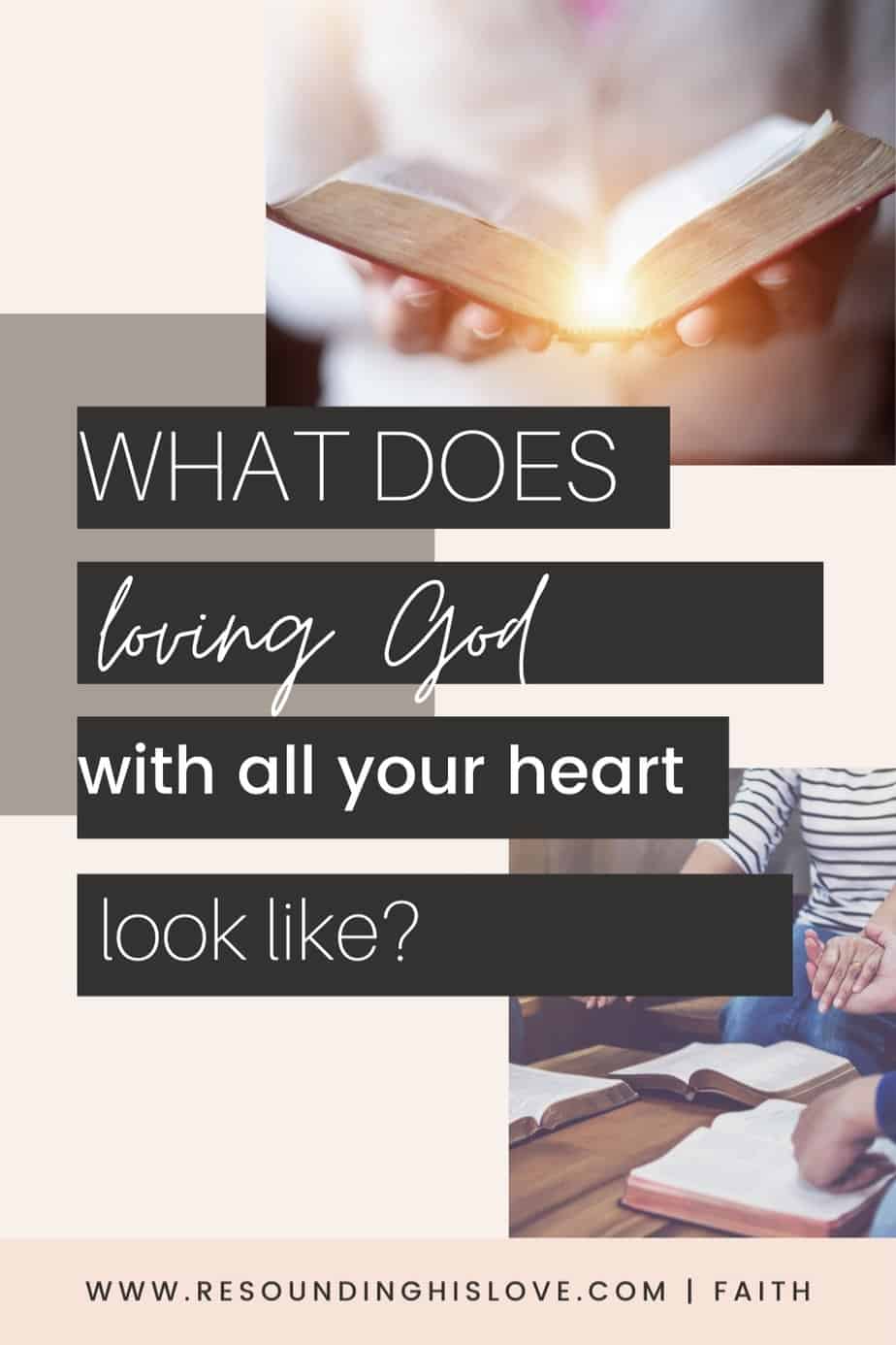 multiple images of men and woman with an open bible with text What Does Loving God with ALL Your Heart Mean?