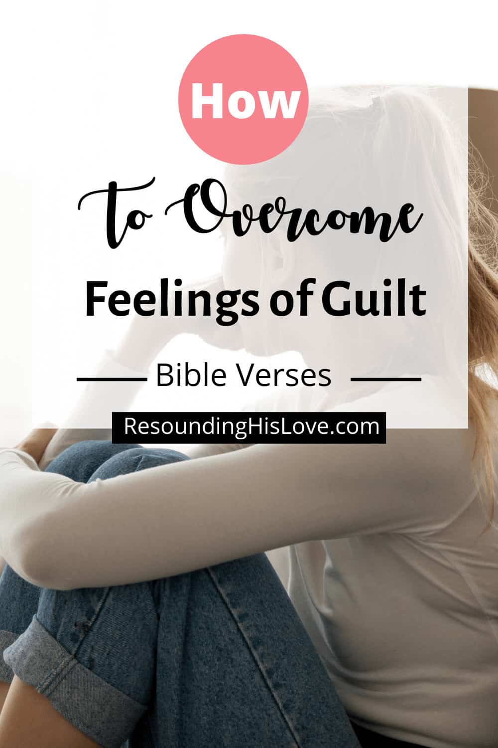 a girl sitting on the floor with her arms wrapped around her knees with her hand under her chin with text 27 Bible Verses About Overcoming Guilt