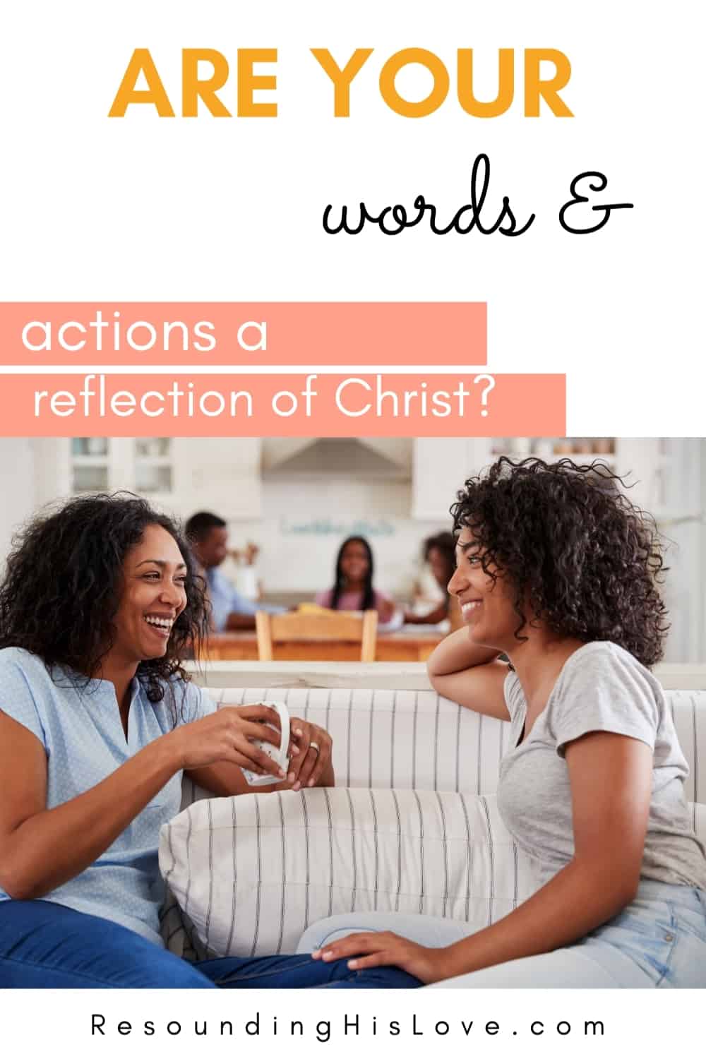 2 women sitting at a table talking and drinking coffee with text Are Your Words and Actions a Reflection of Jesus Christ?