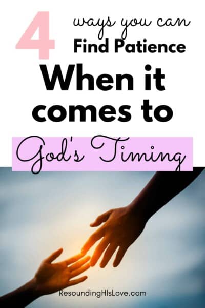 one hand reaching out for another hand with text God's Timing: 4 Ways You Can Find Patience in the Waiting