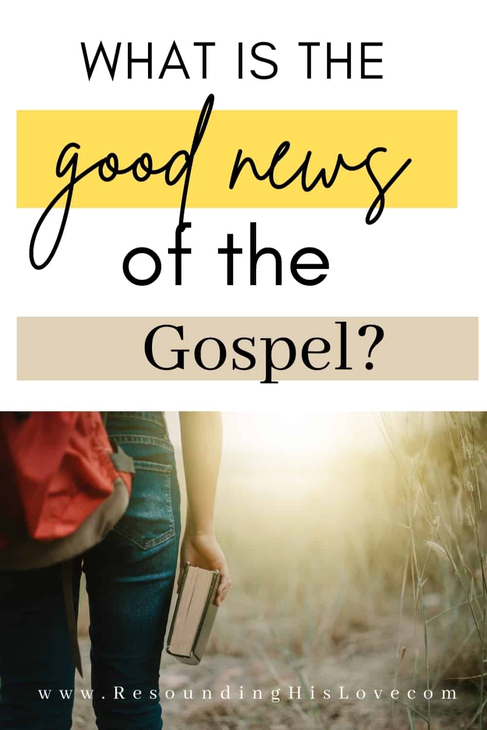 a woman wearing blue jeans with a red back over her shoulder walking down a path holding the bible with text What is the Good News of the Gospel?
