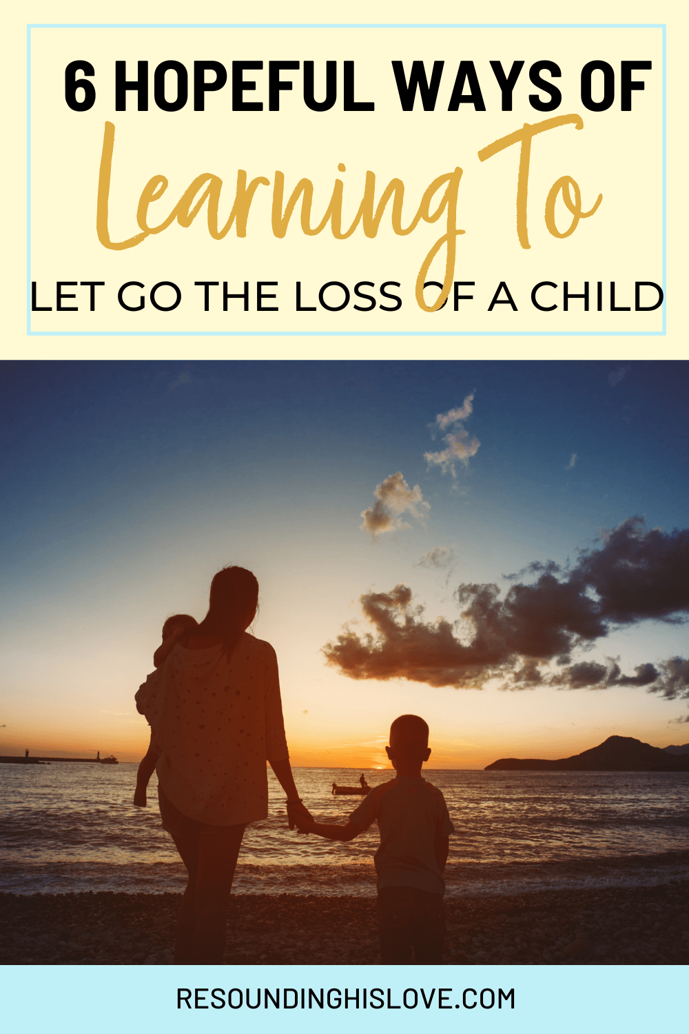 a mother holding the hand of a small child while carrying another on the beach at sunset with text 6 Hopeful Ways of Learning To Let Go of the Loss of a Child