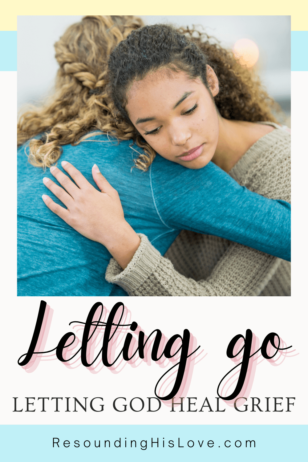 a blonde haired woman in a blue sweater hugging a brown haired woman wearing a tan sweater with text Letting Go Letting God Heal Grief