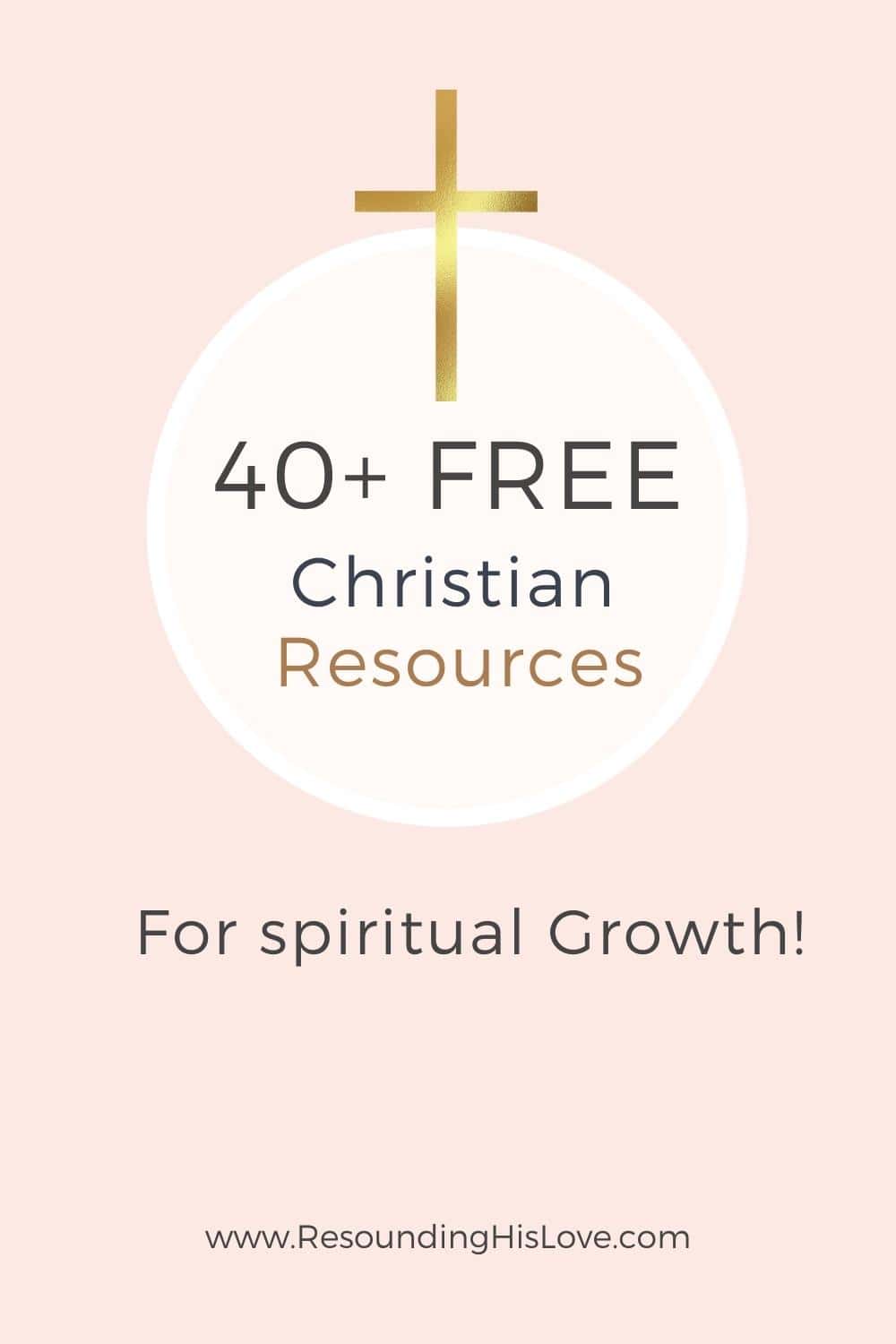 light pink background with a gold cross in the center with text 40+ FREE Christian Resources for Spiritual Growth