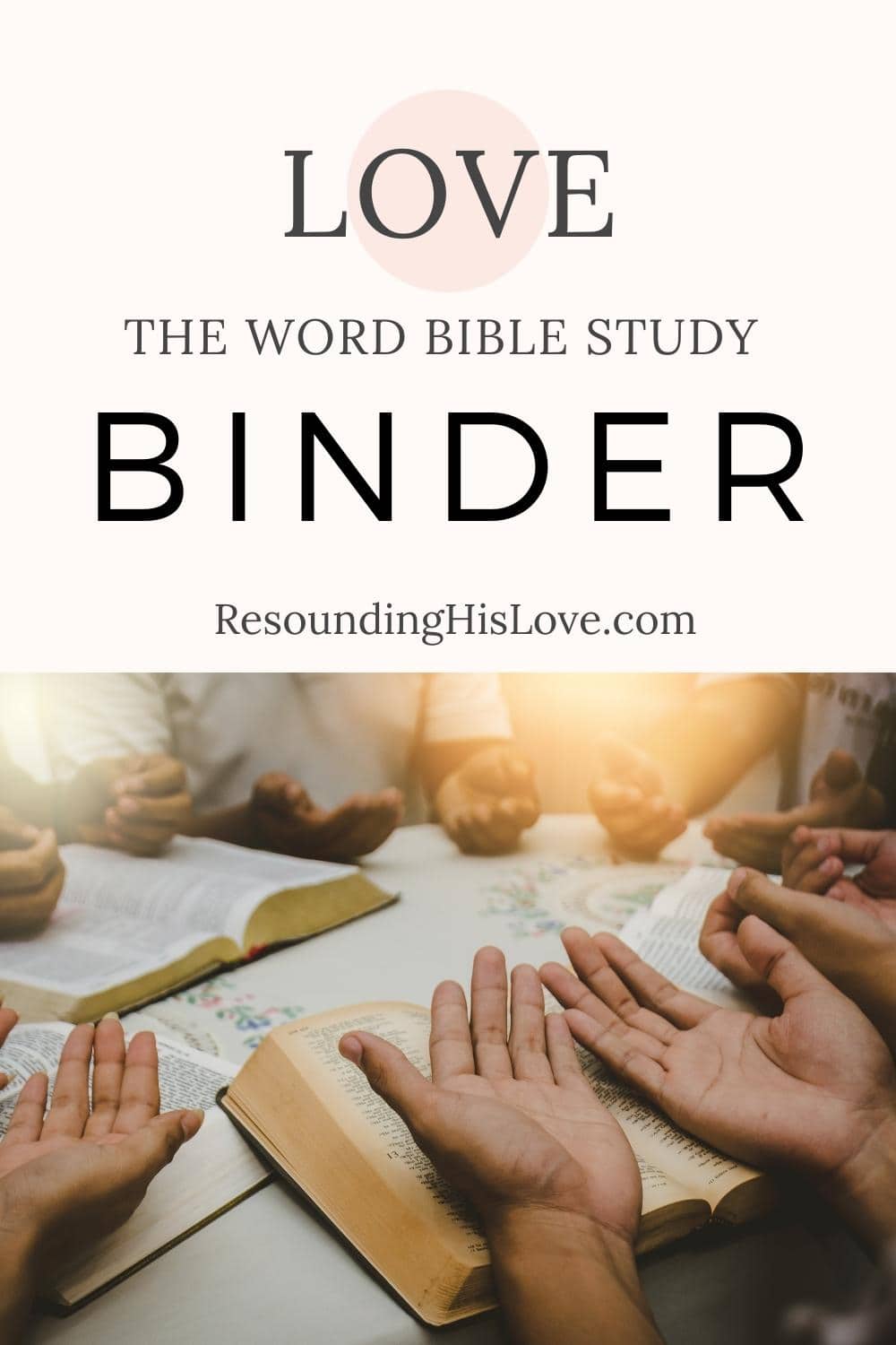 women sitting around a table with their bibles opened hands up in prayer with text Love the Word Bible Study Binder